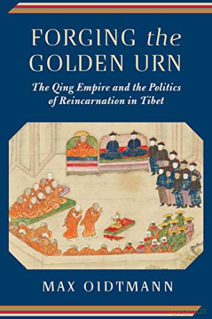 Forging the Golden Urn: The Qing Empire and the Politics of Reincarnation in Tibet (Studies of the Weatherhead East Asian Institute, Columbia University) - Max Oidtmann [KSIĄŻKA]