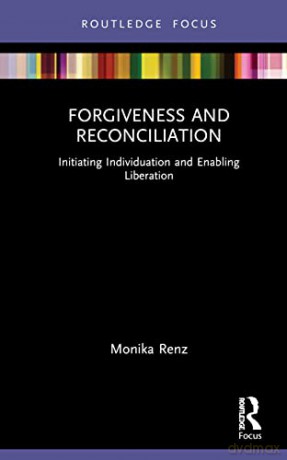 Forgiveness and Reconciliation: Initiating Individuation and Enabling Liberation (Routledge Focus on Mental Health) - Monika Renz [KSIĄŻKA]