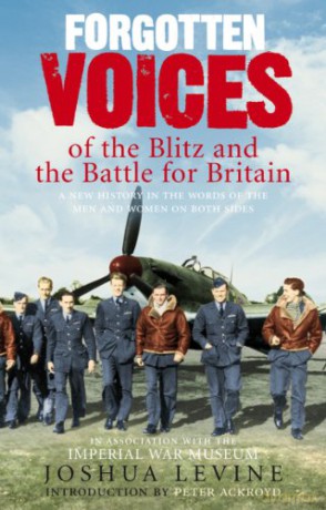 Forgotten Voices of the Blitz and the Battle For Britain: A New History in the Words of the Men and Women on Both Sides - Joshua Levine [KSIĄŻKA]