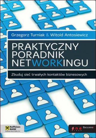 Praktyczny poradnik networkingu. Zbuduj sieć trwałych kontaktów biznesowych [KSIĄŻKA]