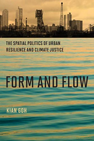 Form and Flow: The Spatial Politics of Urban Resilience and Climate Justice (Urban and Industrial Environments) - Kian Goh [KSIĄŻKA]
