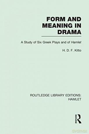Form and Meaning in Drama: A Study of Six Greek Plays and of Hamlet (Routledge Library Editions: Hamlet) - H. D. F. Kitto [KSIĄŻKA]