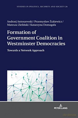 Formation of Government Coalition in Westminster Democracies; Towards a Network Approach (26) (Studies in Politics, Security and Society) - Mateusz Zielinski [KSIĄŻKA]