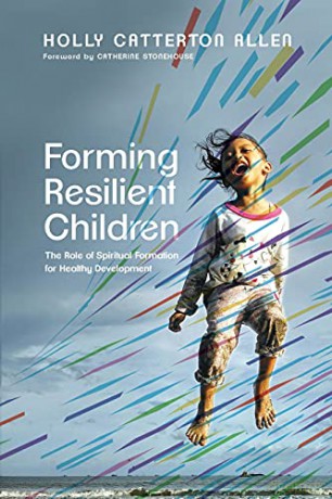 Forming Resilient Children: The Role of Spiritual Formation for Healthy Development - Holly Catterton Allen [KSIĄŻKA]