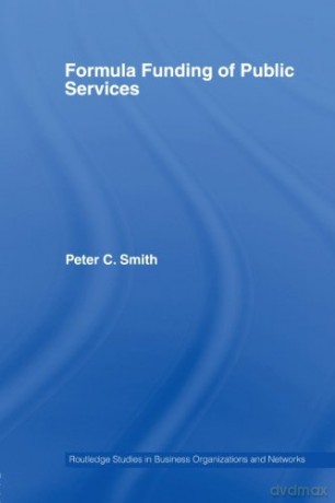 Formula Funding of Public Services (Routledge Studies in Business Organizations and Networks) - Peter C. Smith [KSIĄŻKA]