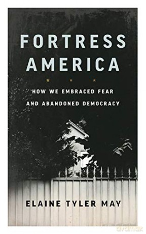 Fortress America: How We Embraced Fear and Abandoned Democracy - Elaine Tyler May [KSIĄŻKA]