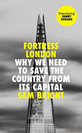 Fortress London: Why we need to save the country from its capital - Sam Bright [KSIĄŻKA]