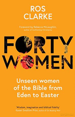 Forty Women: Unseen women of the Bible from Eden to Easter - Dr. Ros Clarke [KSIĄŻKA]