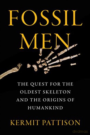 Fossil Men: The Quest for the Oldest Skeleton and the Origins of Humankind - Kermit Pattison [KSIĄŻKA]