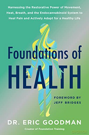 Foundations of Health: Harnessing the Restorative Power of Movement, Heat, Breath, and the Endocannabinoid System to Heal Pain and Actively Adapt for a Healthy Life - Eric Goodman [KSIĄŻKA]