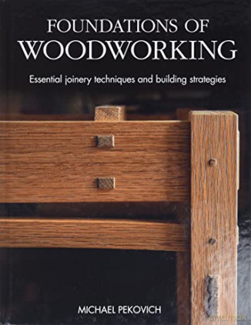 Foundations of Woodworking: Smart Strategies to Help You Do Better Work - Michael Pekovich [KSIĄŻKA]