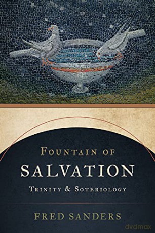 Fountain of Salvation: Trinity and Soteriology - Fred Sanders [KSIĄŻKA]