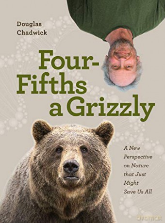 Four Fifths a Grizzly: A New Perspective on Nature that Just Might Save Us All - Douglas Chadwick [KSIĄŻKA]