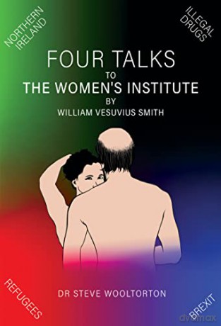 Four Talks to The Women's Institute by William Vesuvius Smith - Dr Steve Wooltorton [KSIĄŻKA]