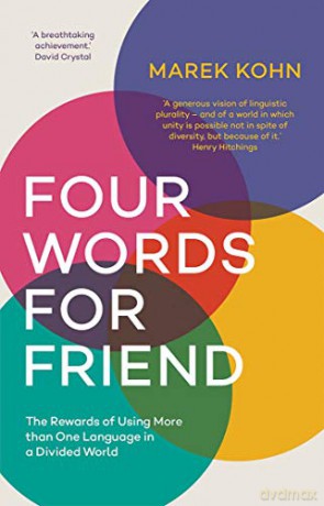 Four Words for Friend: Why Using More Than One Language Matters Now More Than Ever: The Rewards of Using More than One Language in a Divided World - Marek Kohn [KSIĄŻKA]