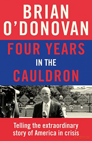 Four Years in the Cauldron: The Gripping Story of an Irishman Making Sense of America - Brian O'Donovan [KSIĄŻKA]