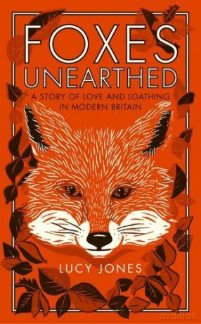 Foxes Unearthed: A Story of Love and Loathing in Modern Britain - Lucy Jones [KSIĄŻKA]