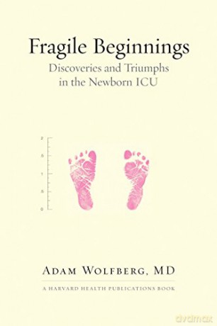 Fragile Beginnings: Discoveries and Triumphs in the Newborn ICU (Harvard Health Publications Book) - Adam Wolfberg MD [KSIĄŻKA]