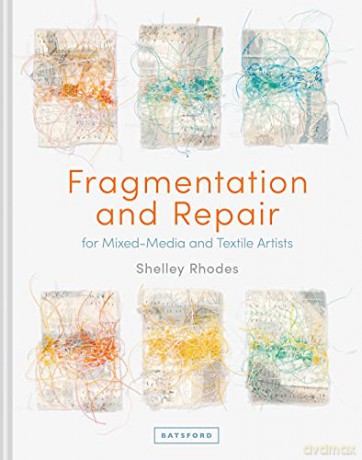 Fragmentation and Repair: for Mixed-Media and Textile Artists - Shelley Rhodes [KSIĄŻKA]