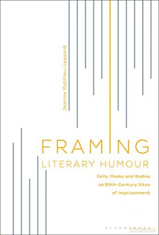 Framing Literary Humour: Cells, Masks and Bodies as 20th-Century Sites of Imprisonment - Jeanne Mathieu-Lessard [KSIĄŻKA]