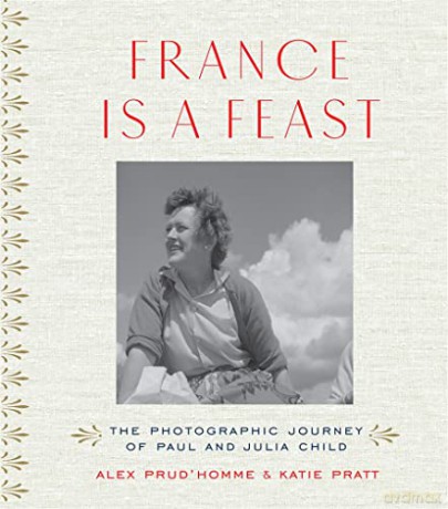 France is a Feast: The Photographic Journey of Paul and Julia Child - Alex Prud'homme [KSIĄŻKA]