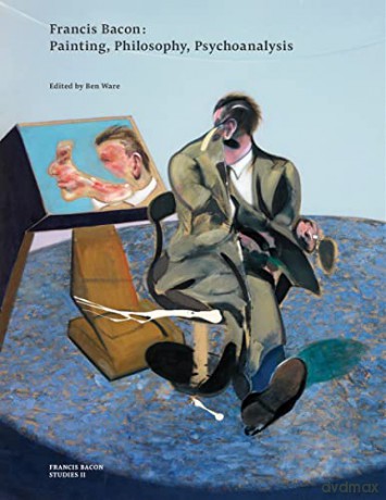 Francis Bacon: Painting, Philosophy, Psychoanalysis (Francis Bacon Studies) - The Estate of Francis Bacon [KSIĄŻKA]