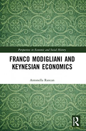 Franco Modigliani and Keynesian Economics: Theory, Facts and Policy (Perspectives in Economic and Social History) - Antonella Rancan [KSIĄŻKA]
