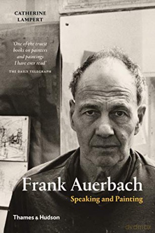 Frank Auerbach: Speaking and Painting - Catherine Lampert [KSIĄŻKA]