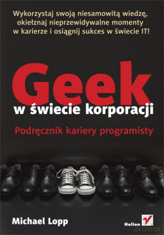 Geek w świecie korporacji. Podręcznik kariery programisty [KSIĄŻKA]