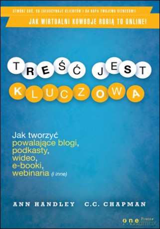 Treść jest kluczowa. Jak tworzyć powalające blogi, podkasty, wideo, e-booki, webinaria (i inne) [KSIĄŻKA]