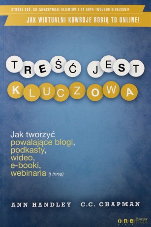 Treść jest kluczowa. Jak tworzyć powalające blogi, podkasty, wideo, e-booki, webinaria (i inne) [KSIĄŻKA]