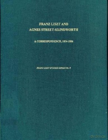 Franz Liszt and Agnes Street-Klindworth: A Correspondence: 1854-1886 (Franz Liszt Studies) - Pendragon Press [KSIĄŻKA]