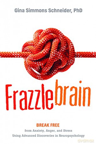Frazzlebrain: Break Free from Anxiety, Anger, and Stress Using Advanced Discoveries in Neuropsychology - Gina Simmons Schneider [KSIĄŻKA]