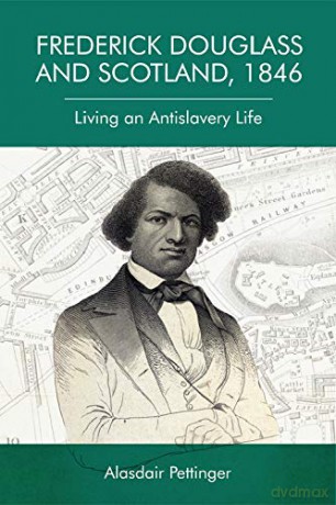 Frederick Douglass and Scotland, 1846: Living an Antislavery Life - Alasdair Pettinger [KSIĄŻKA]