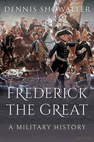 Frederick the Great: A Military History - Dennis Showalter [KSIĄŻKA]