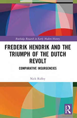 Frederik Hendrik and the Triumph of the Dutch Revolt: Comparative Insurgencies (Routledge Research in Early Modern History) - Nick Ridley [KSIĄŻKA]