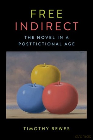 Free Indirect: The Novel in a Postfictional Age (Literature Now) - Timothy Bewes [KSIĄŻKA]