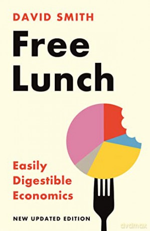 Free Lunch: Easily Digestible Economics - revised 2022 edition - David Smith [KSIĄŻKA]