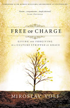 Free of Charge: Giving and Forgiving in a Culture Stripped of Grace - Miroslav Volf [KSIĄŻKA]