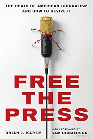 Free the Press: The Death of American Journalism and How to Revive It - Brian J. Karem [KSIĄŻKA]