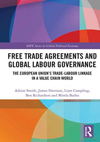 Free Trade Agreements and Global Labour Governance: The European Union's Trade-Labour Linkage in a Value Chain World (RIPE Series in Global Political Economy) - Adrian Smith [KSIĄŻKA]