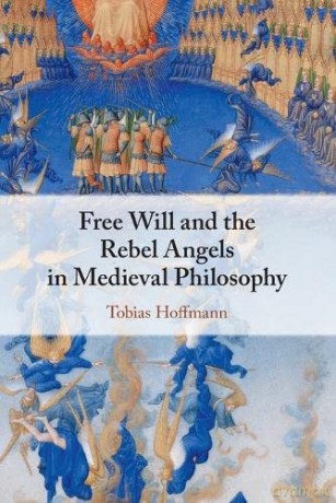 Free Will and the Rebel Angels in Medieval Philosophy - Tobias Hoffmann [KSIĄŻKA]
