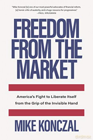 Freedom From the Market: America's Fight to Liberate Itself from the Grip of the Invisible Hand - Mike Konczal [KSIĄŻKA]