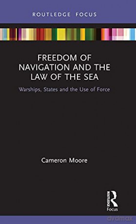 Freedom of Navigation and the Law of the Sea: Warships, States and the Use of Force (Routledge Research on the Law of the Sea) - Cameron Moore [KSIĄŻKA]