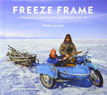 Freeze Frame: A Wildlife Cameraman's Adventures on Ice - Doug Allan [KSIĄŻKA]