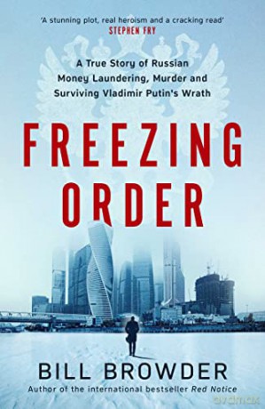 Freezing Order: A True Story of Russian Money Laundering, State-Sponsored Murder,and Surviving Vladimir Putin's Wrath [KSIĄŻKA]