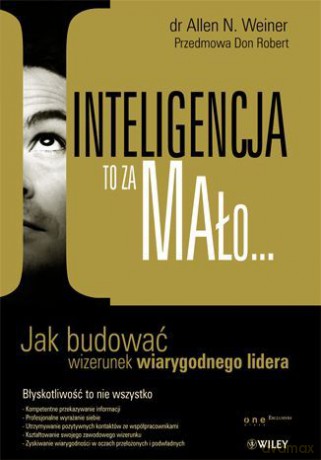 Inteligencja to za mało... Jak budować wizerunek wiarygodnego lidera [KSIĄŻKA]