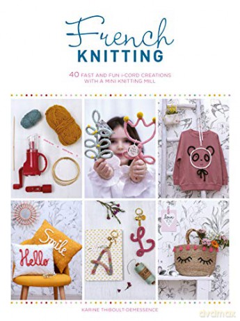 French Knitting: 40 fast and fun i-cord creations using a mini knitting mill - Karine Thiboult-Demessence [KSIĄŻKA]