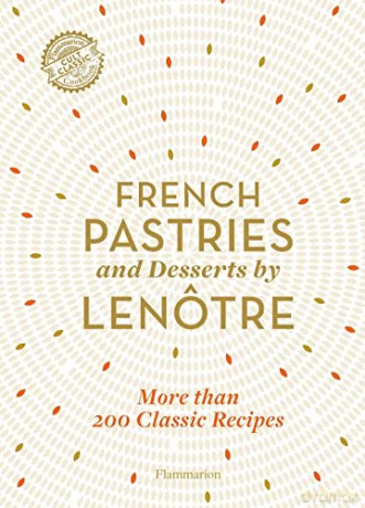 French Pastries and Desserts by Lenôtre: More than 200 Classic Recipes - Teams of Chefs at Lenôtre [KSIĄŻKA]
