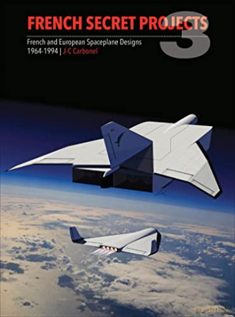 French Secret Projects 3: French and European Spaceplane Designs 1964-1994 - J. C. Carbonel [KSIĄŻKA]